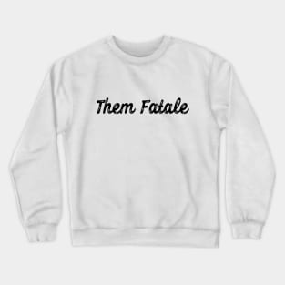 Them Fatale Crewneck Sweatshirt